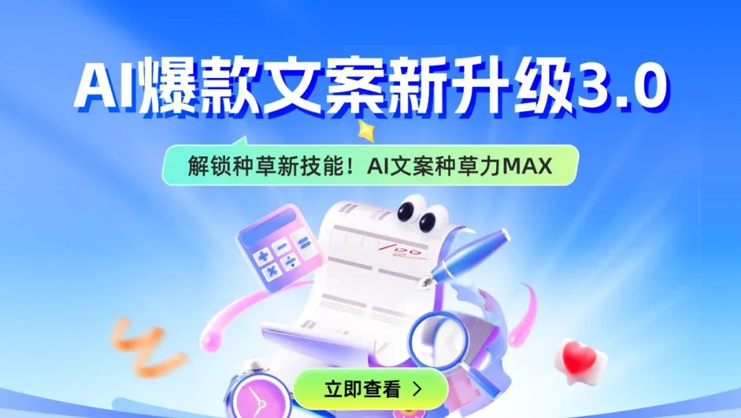 AI爆款文案3.0升级 解锁种草高效技能 轻松引爆情绪价值