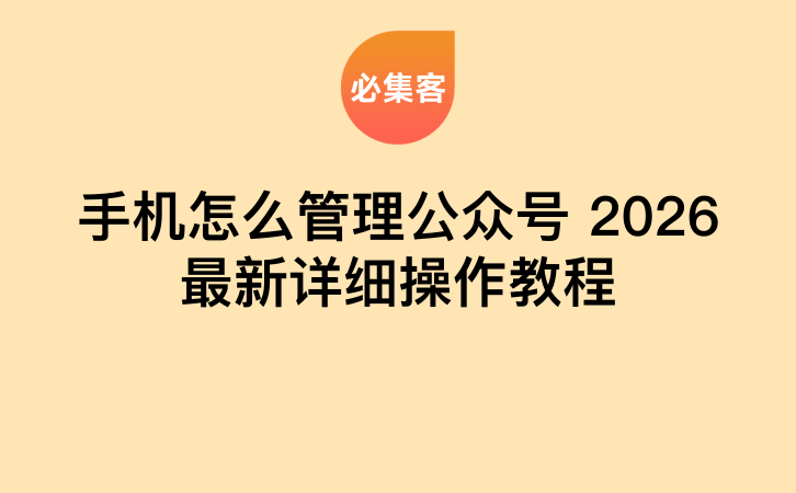 手机怎么管理公众号?2026最新详细操作教程