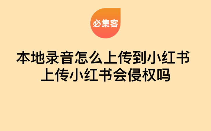 本地录音怎么上传到小红书,上传后会侵权吗