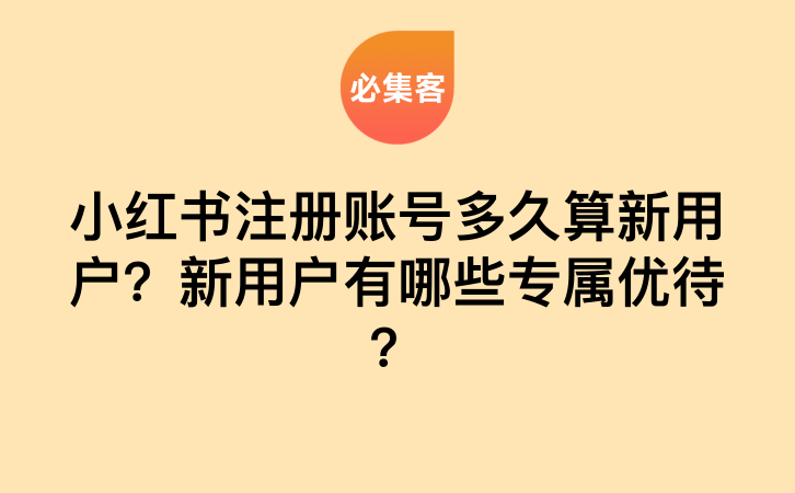 小红书注册账号后多久算新用户?新用户有哪些专属优待?
